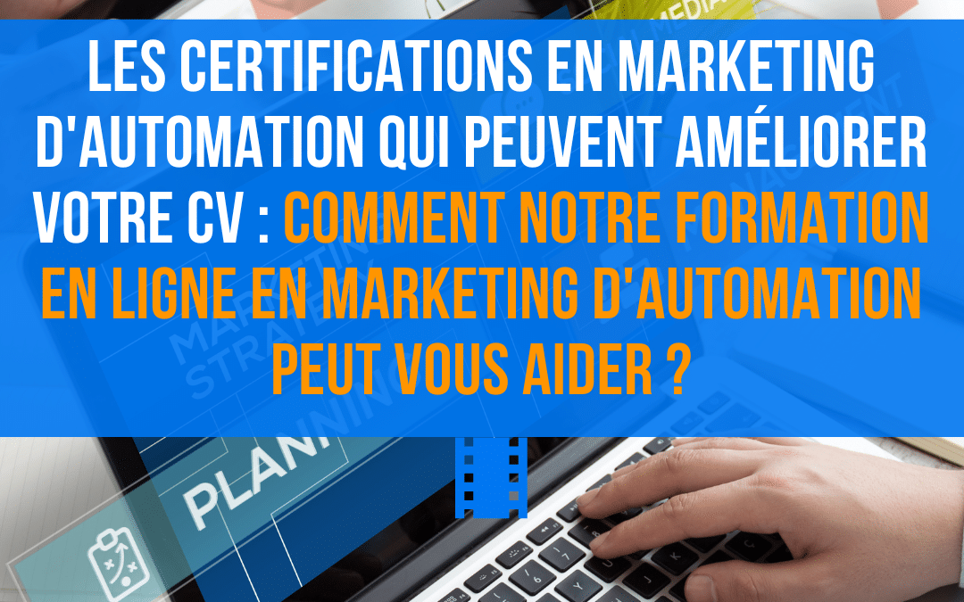 Les certifications en marketing d’automation qui peuvent améliorer votre CV : comment notre formation en ligne en marketing d’automation peut vous aider ?