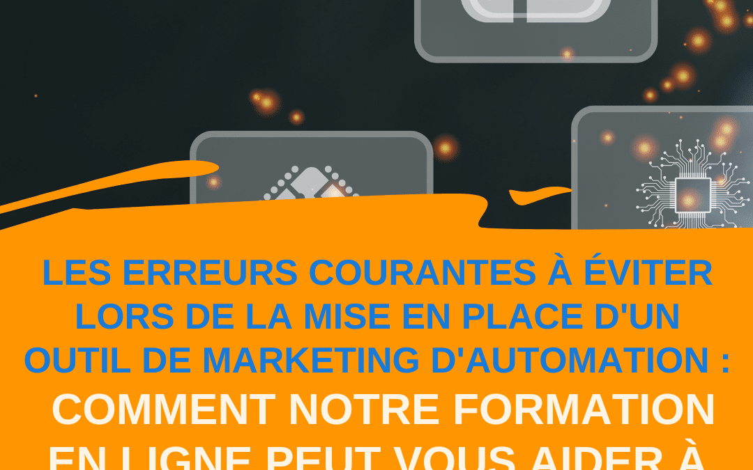 Les erreurs courantes à éviter lors de la mise en place d’un outil de marketing d’automation : comment notre formation en ligne peut vous aider à éviter ces erreurs?