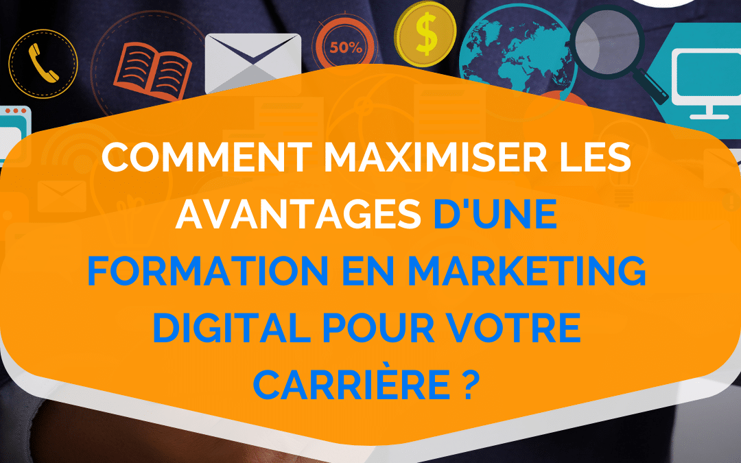 Comment maximiser les avantages d’une formation en marketing digital pour votre carrière?