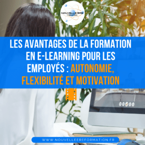 Les avantages de la formation en e-learning pour les employés : autonomie, flexibilité et motivation