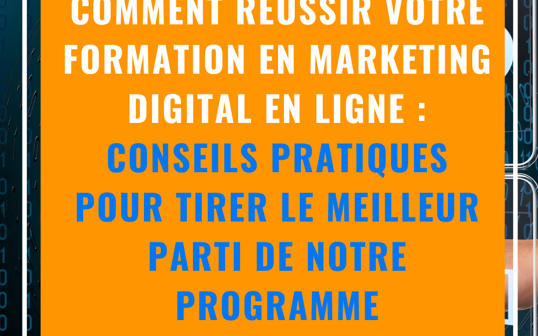 Comment réussir votre formation en marketing digital en ligne : conseils pratiques pour tirer le meilleur parti de notre programme.