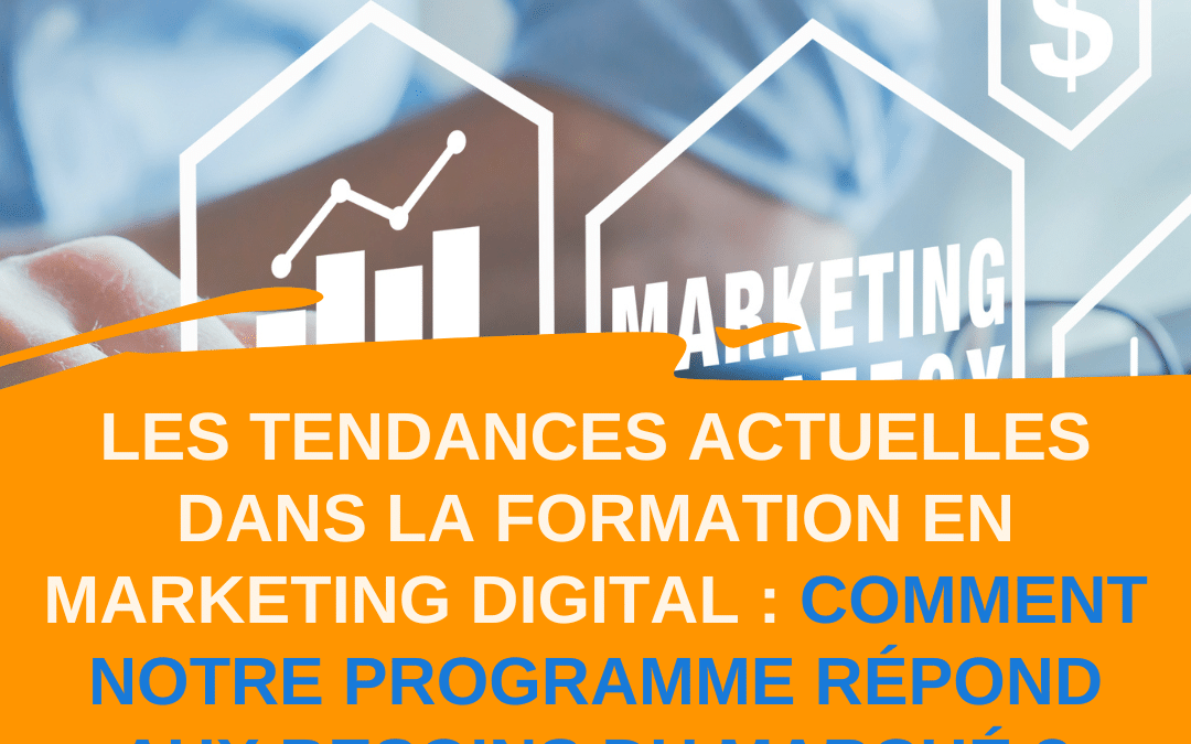 Les tendances actuelles dans la formation en marketing digital : comment notre programme répond aux besoins du marché ?