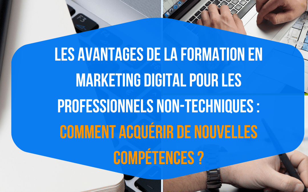 Les avantages de la formation en marketing digital pour les professionnels non-techniques : comment acquérir de nouvelles compétences ?