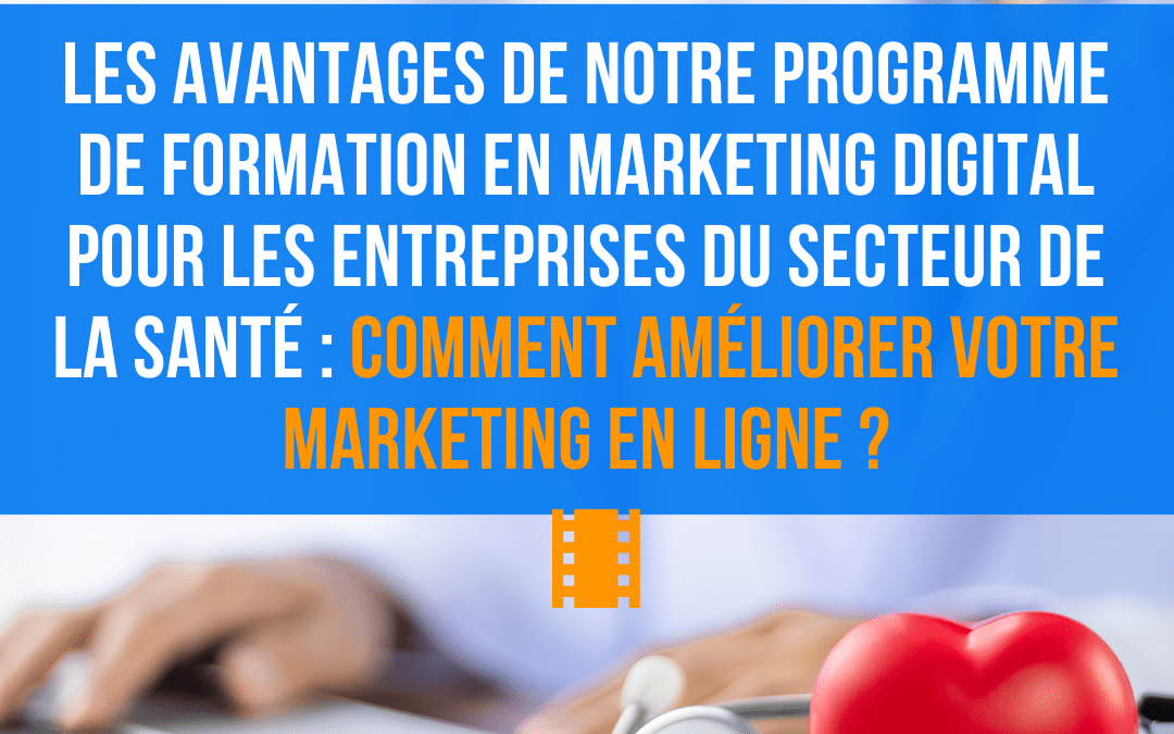 Les avantages de notre programme de formation en marketing digital pour les entreprises du secteur de la santé : comment améliorer votre marketing en ligne ?