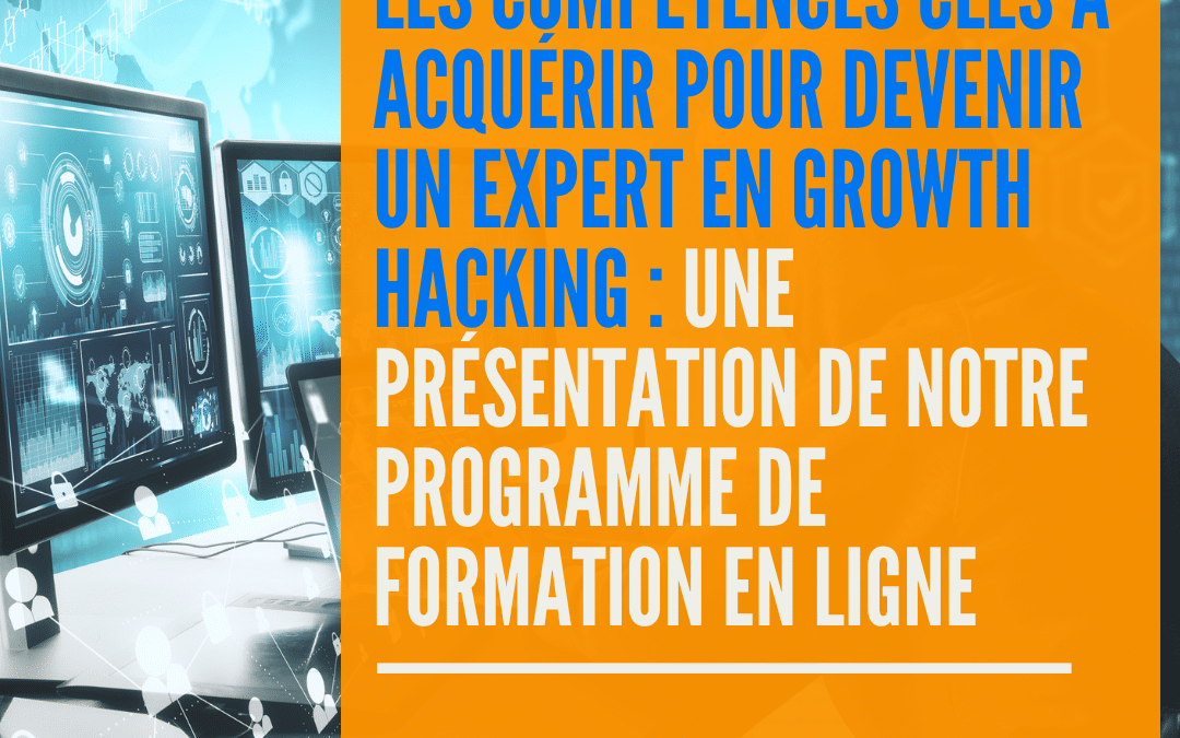 Les compétences clés à acquérir pour devenir un expert en growth hacking : une présentation de notre programme de formation en ligne.