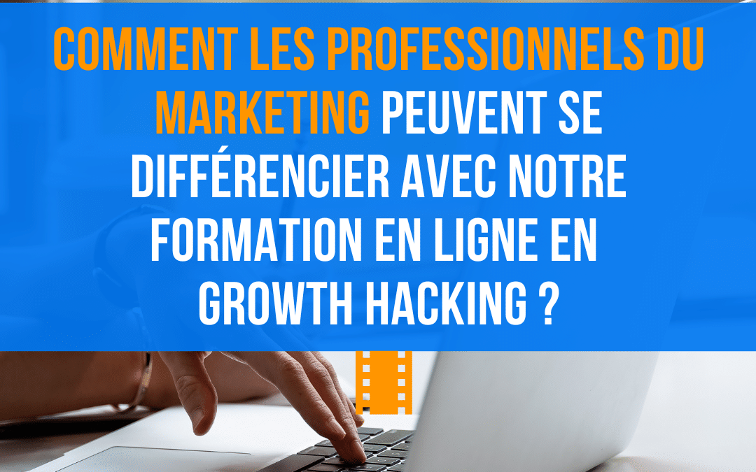 Comment les professionnels du marketing peuvent se différencier avec notre formation en ligne en growth hacking ?