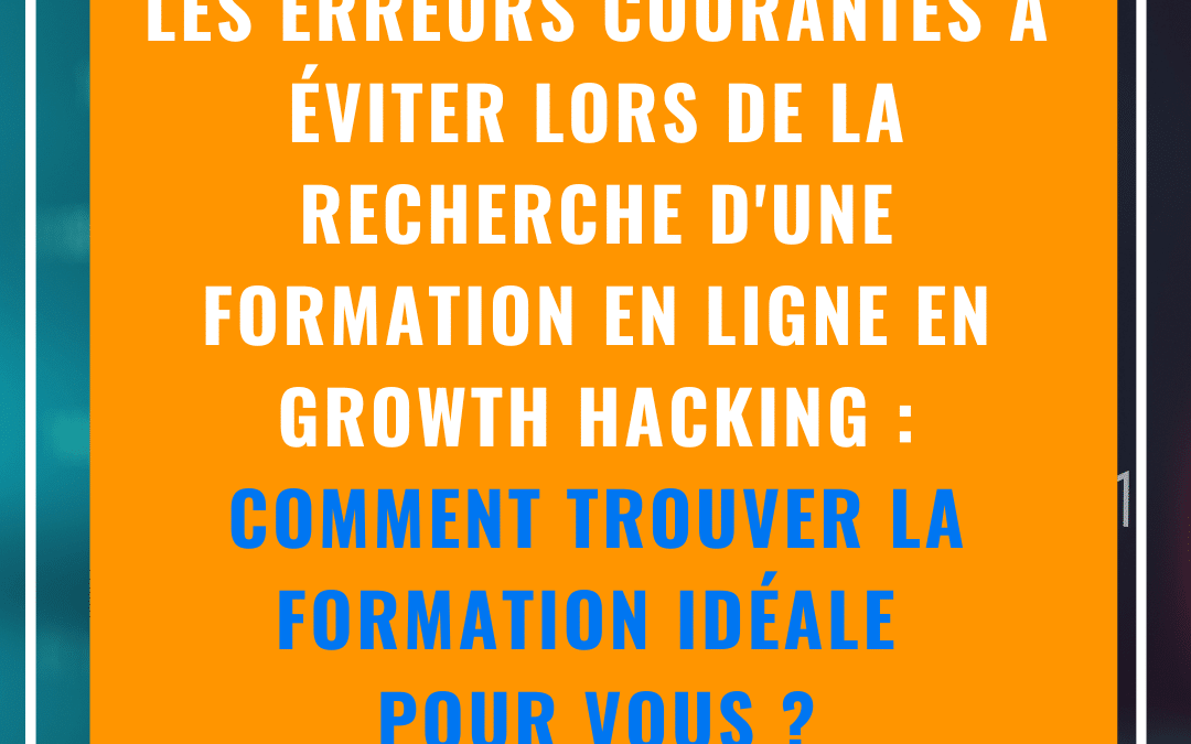 Les erreurs courantes à éviter lors de la recherche d’une formation en ligne en growth hacking : comment trouver la formation idéale pour vous ?