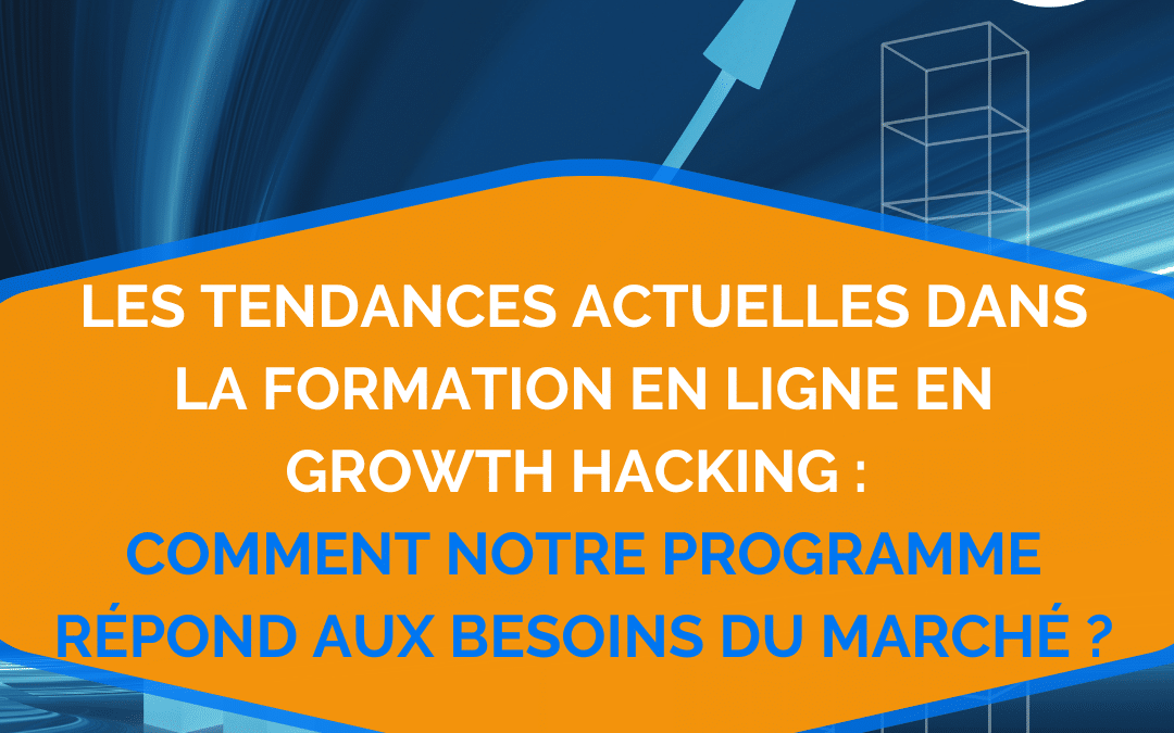 Les tendances actuelles dans la formation en ligne en growth hacking : comment notre programme répond aux besoins du marché ?