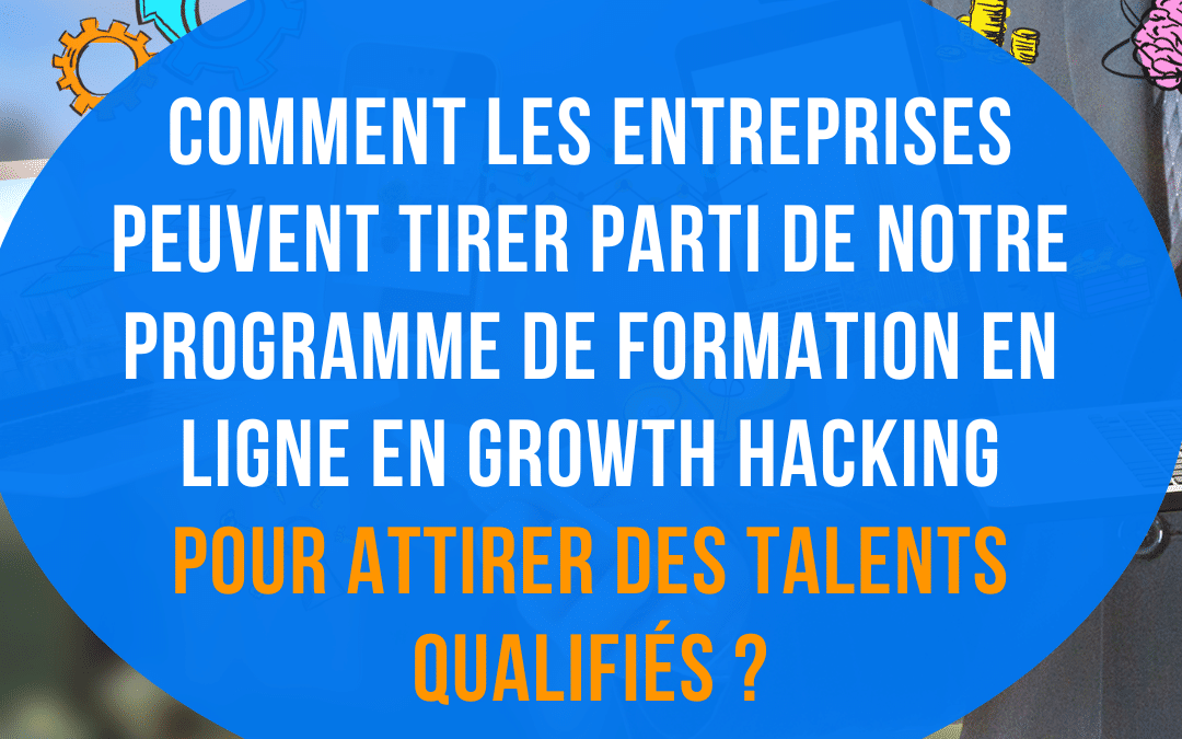 Comment les entreprises peuvent tirer parti de notre programme de formation en ligne en growth hacking pour attirer des talents qualifiés ?