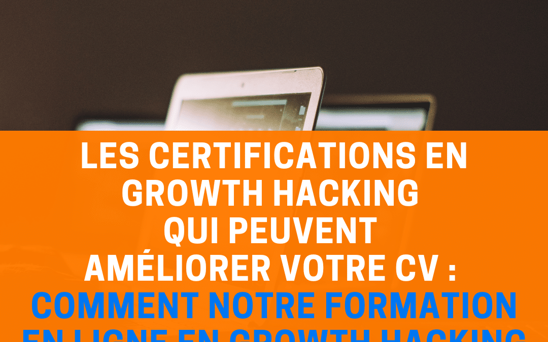 Les certifications en growth hacking qui peuvent améliorer votre CV : comment notre formation en ligne en growth hacking peut vous aider ?