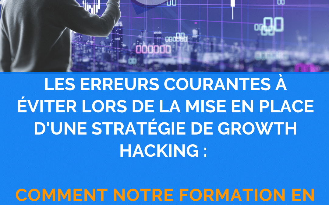 Les erreurs courantes à éviter lors de la mise en place d’une stratégie de growth hacking : comment notre formation en ligne peut vous aider à éviter ces erreurs ?