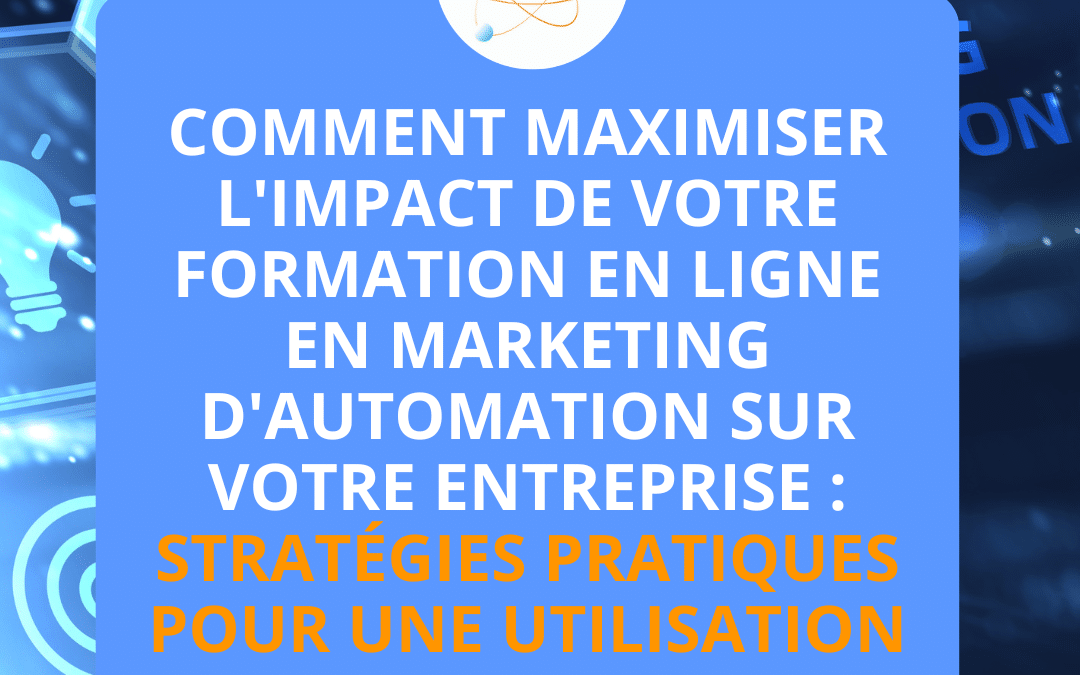 Comment maximiser l’impact de votre formation en ligne en marketing d’automation sur votre entreprise : stratégies pratiques pour une utilisation efficace