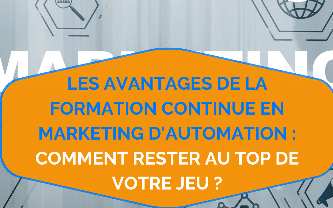 Les avantages de la formation continue en marketing d’automation : comment rester au top de votre jeu ?
