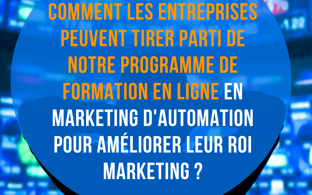 Comment les entreprises peuvent tirer parti de notre programme de formation en ligne en marketing d’automation pour améliorer leur ROI marketing ?