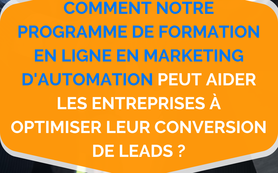 Comment notre programme de formation en ligne en marketing d’automation peut aider les entreprises à optimiser leur conversion de leads?